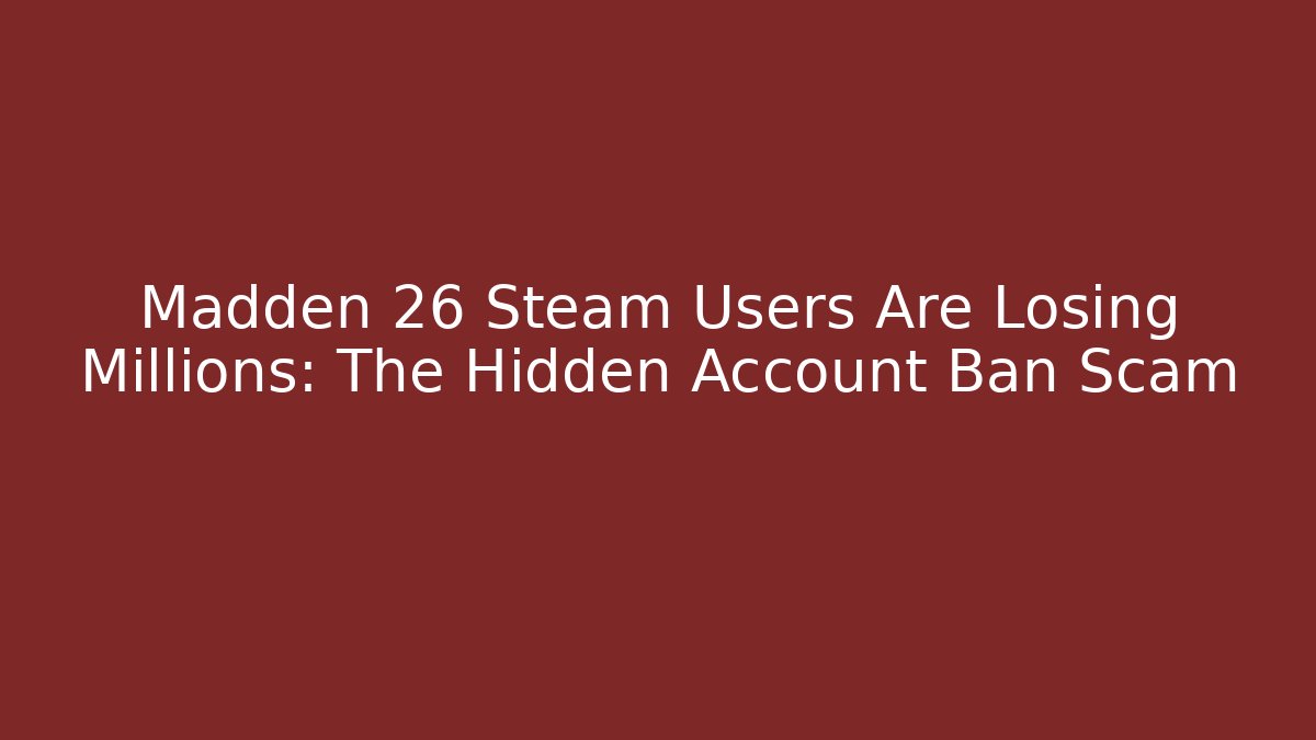 Madden 26 Steam Users Are Losing Millions: The Hidden Account Ban Scam
