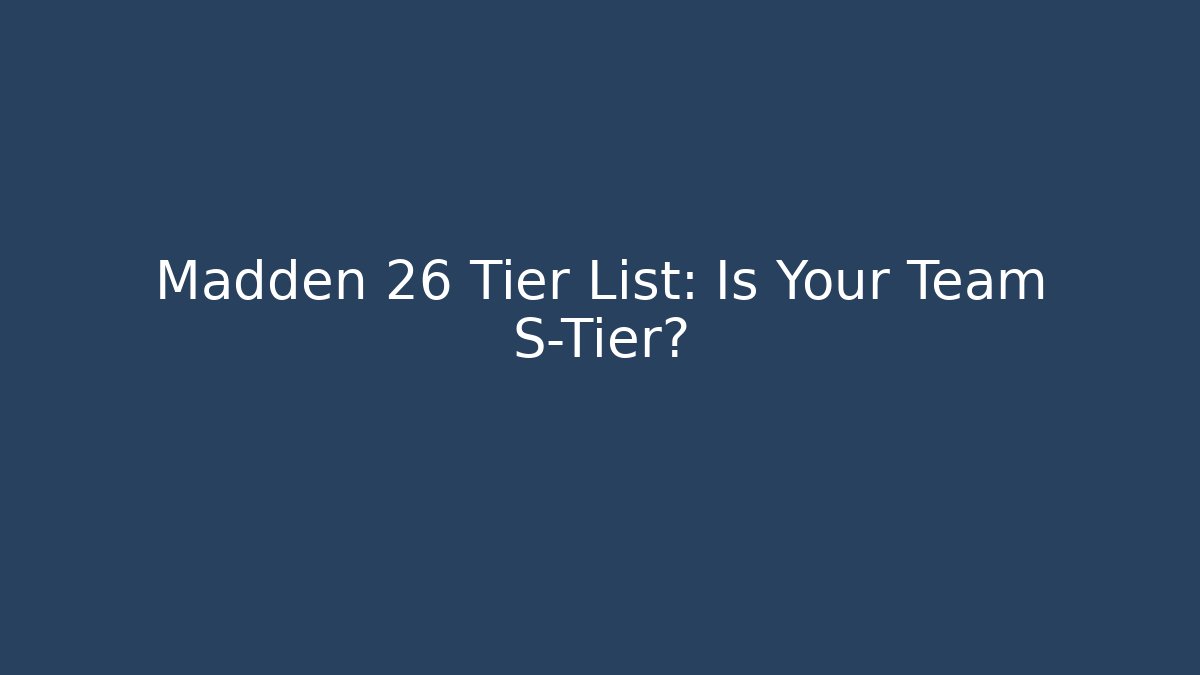 Madden 26 Tier List: Is Your Team S-Tier?