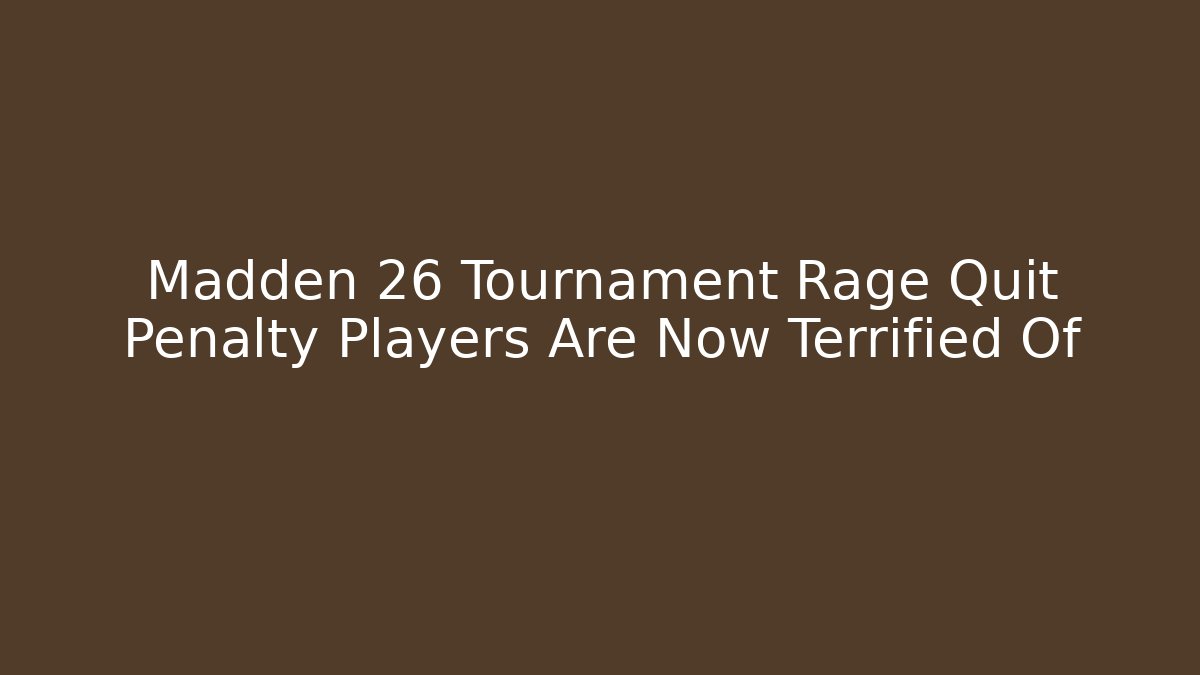 Madden 26 Tournament Rage Quit Penalty Players Are Now Terrified Of