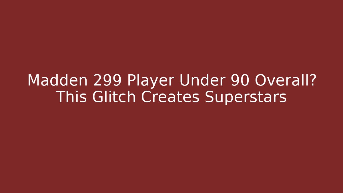 Madden 299 Player Under 90 Overall? This Glitch Creates Superstars