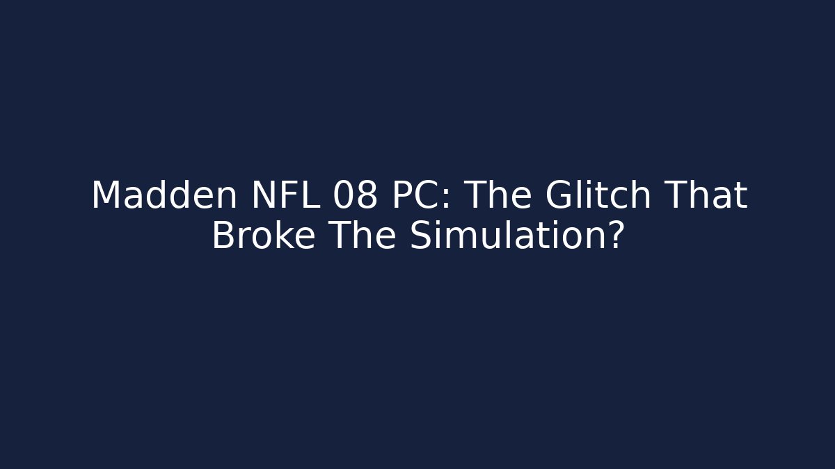 Madden NFL 08 PC: The Glitch That Broke The Simulation?