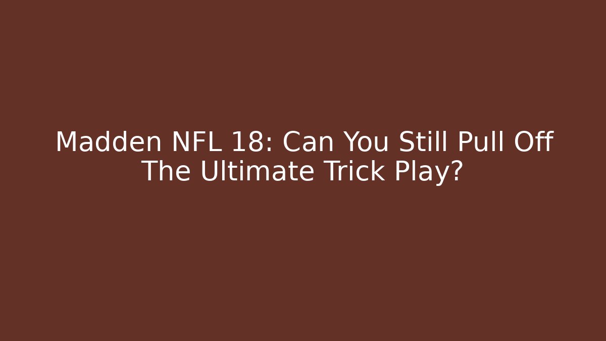 Madden NFL 18: Can You Still Pull Off The Ultimate Trick Play?