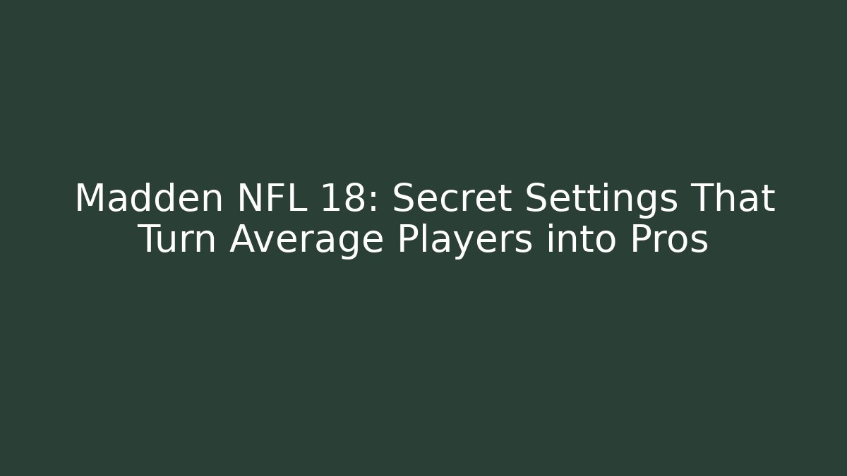 Madden NFL 18: Secret Settings That Turn Average Players into Pros