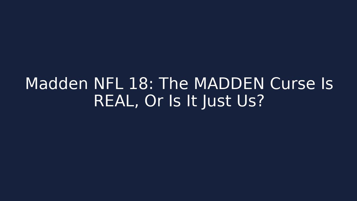 Madden NFL 18: The MADDEN Curse Is REAL, Or Is It Just Us?