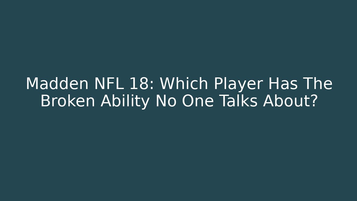 Madden NFL 18: Which Player Has The Broken Ability No One Talks About?