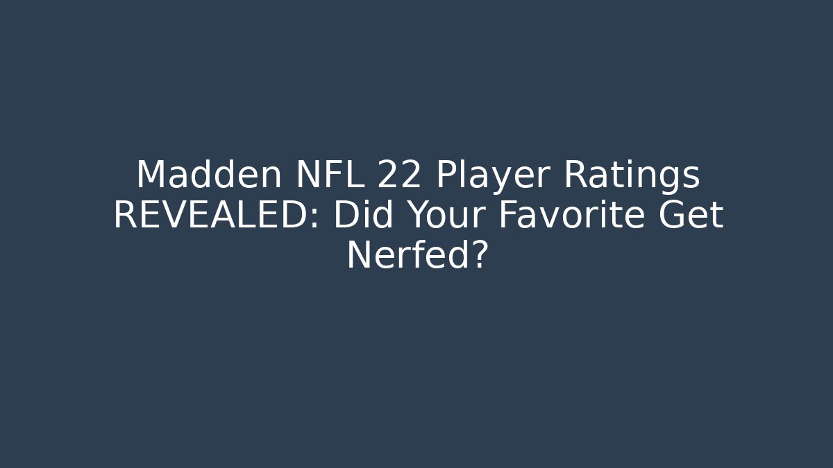 Madden NFL 22 Player Ratings REVEALED: Did Your Favorite Get Nerfed?