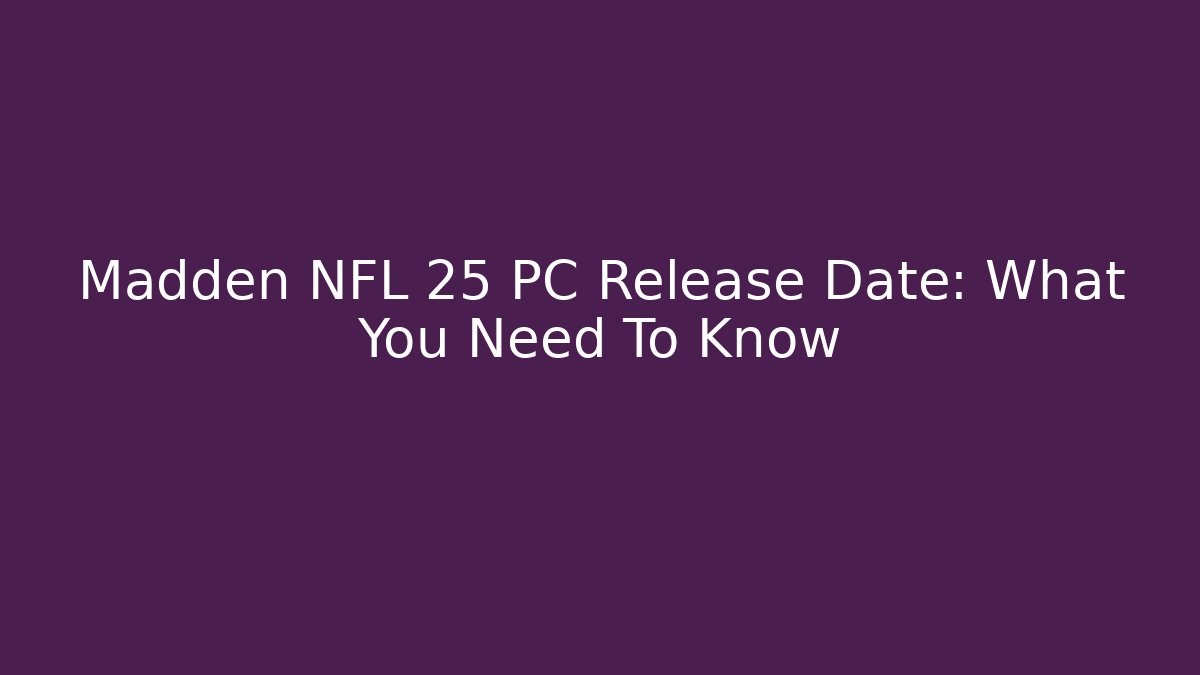 Madden NFL 25 PC Release Date: What You Need To Know