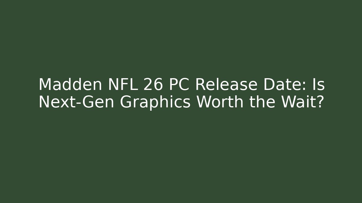 Madden NFL 26 PC Release Date: Is Next-Gen Graphics Worth the Wait?