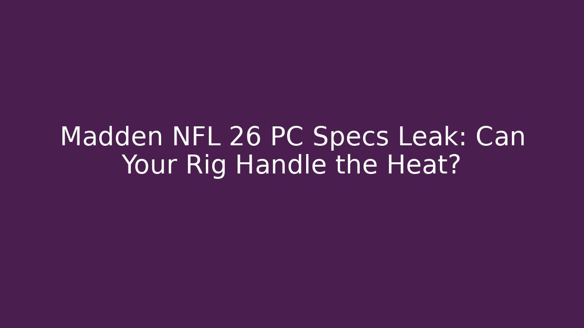 Madden NFL 26 PC Specs Leak: Can Your Rig Handle the Heat?