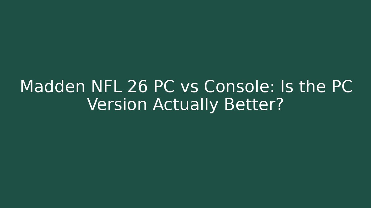 Madden NFL 26 PC vs Console: Is the PC Version Actually Better?