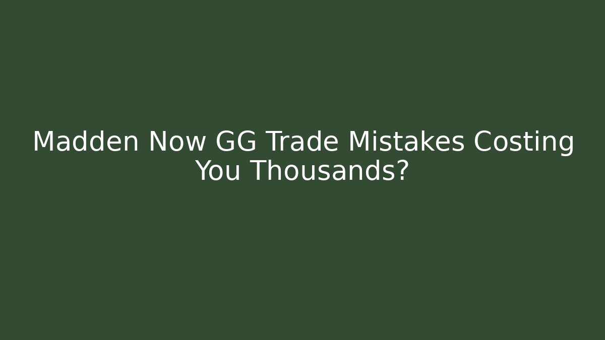 Madden Now GG Trade Mistakes Costing You Thousands?