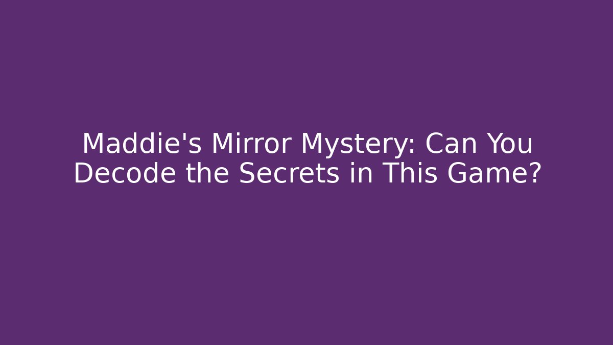 Maddie's Mirror Mystery: Can You Decode the Secrets in This Game? - Critter Realm