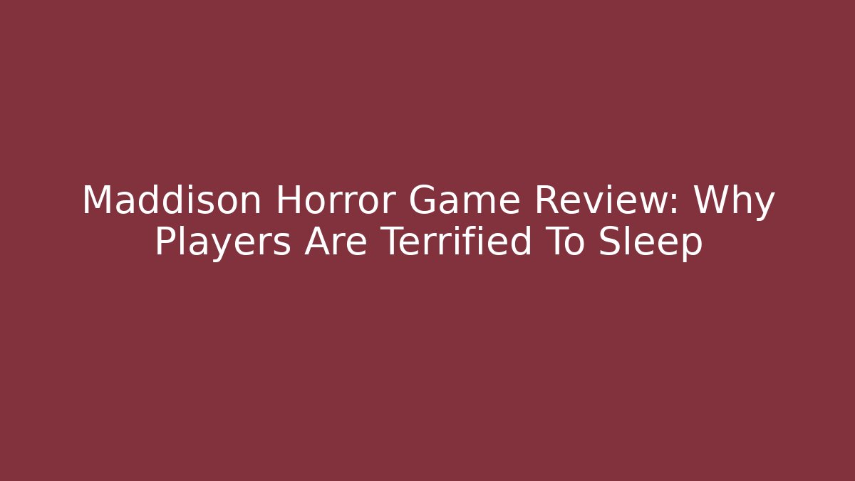 Maddison Horror Game Review: Why Players Are Terrified To Sleep