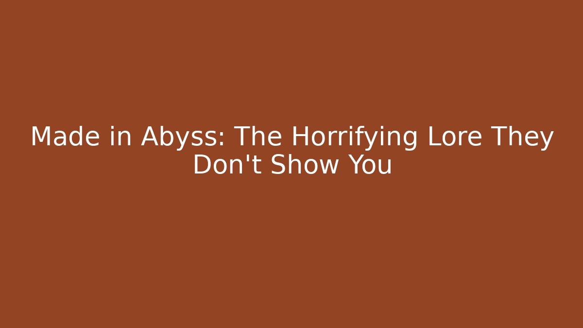 Made in Abyss: The Horrifying Lore They Don't Show You - Critter Realm