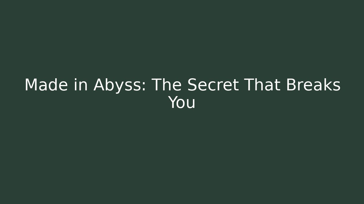 Made in Abyss: The Secret That Breaks You