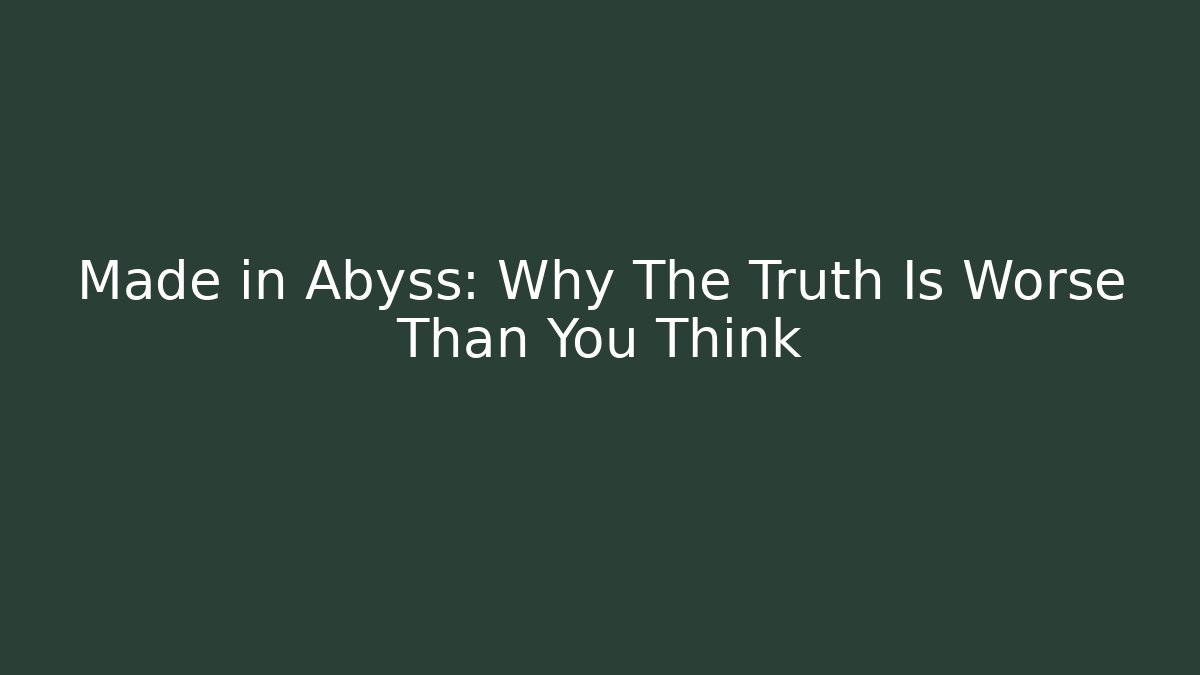 Made in Abyss: Why The Truth Is Worse Than You Think