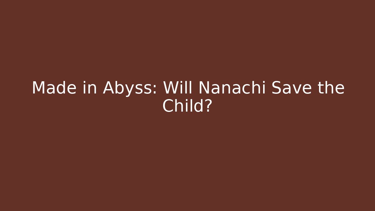 Made in Abyss: Will Nanachi Save the Child? - Critter Realm