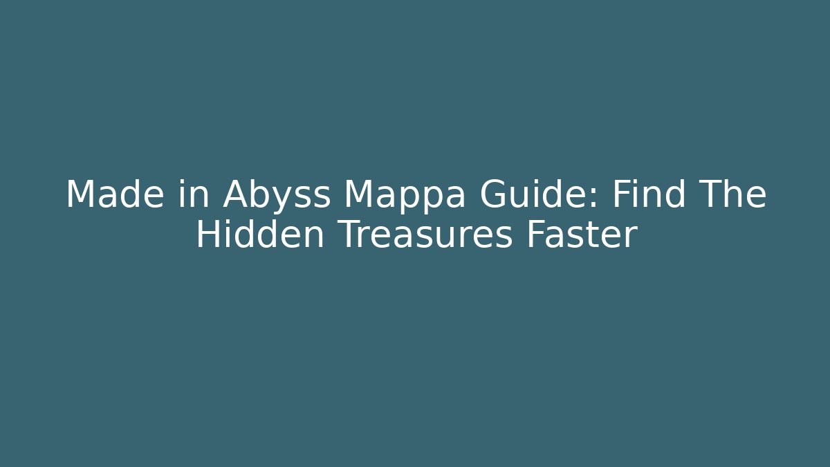 Made in Abyss Mappa Guide: Find The Hidden Treasures Faster