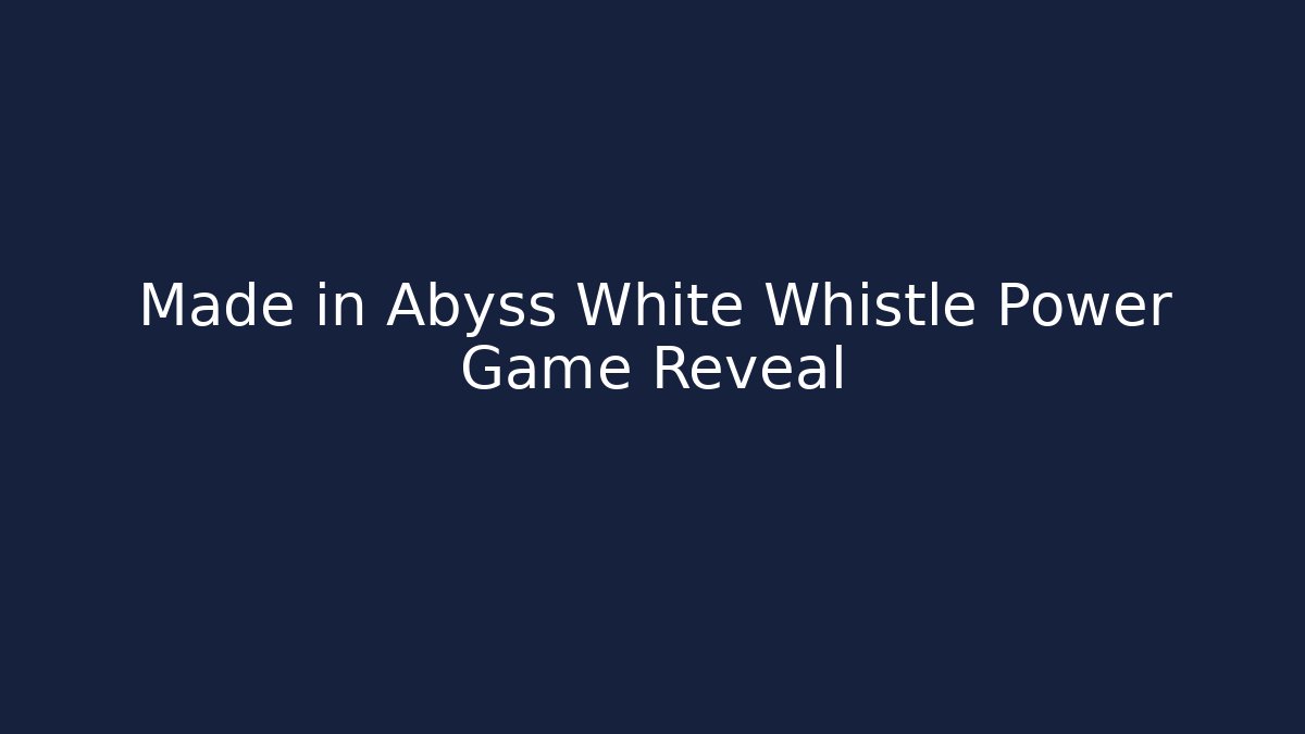 Made in Abyss White Whistle Power Game Reveal