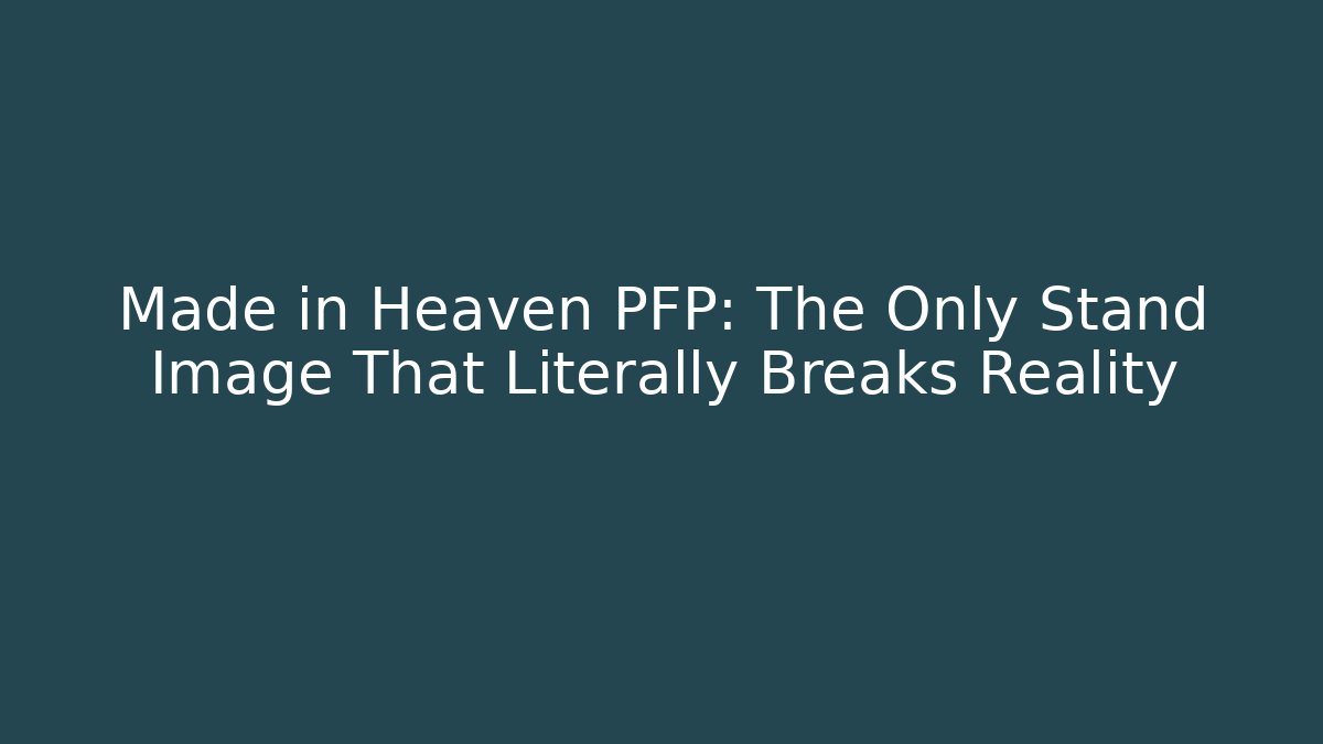 Made in Heaven PFP: The Only Stand Image That Literally Breaks Reality - Critter Realm