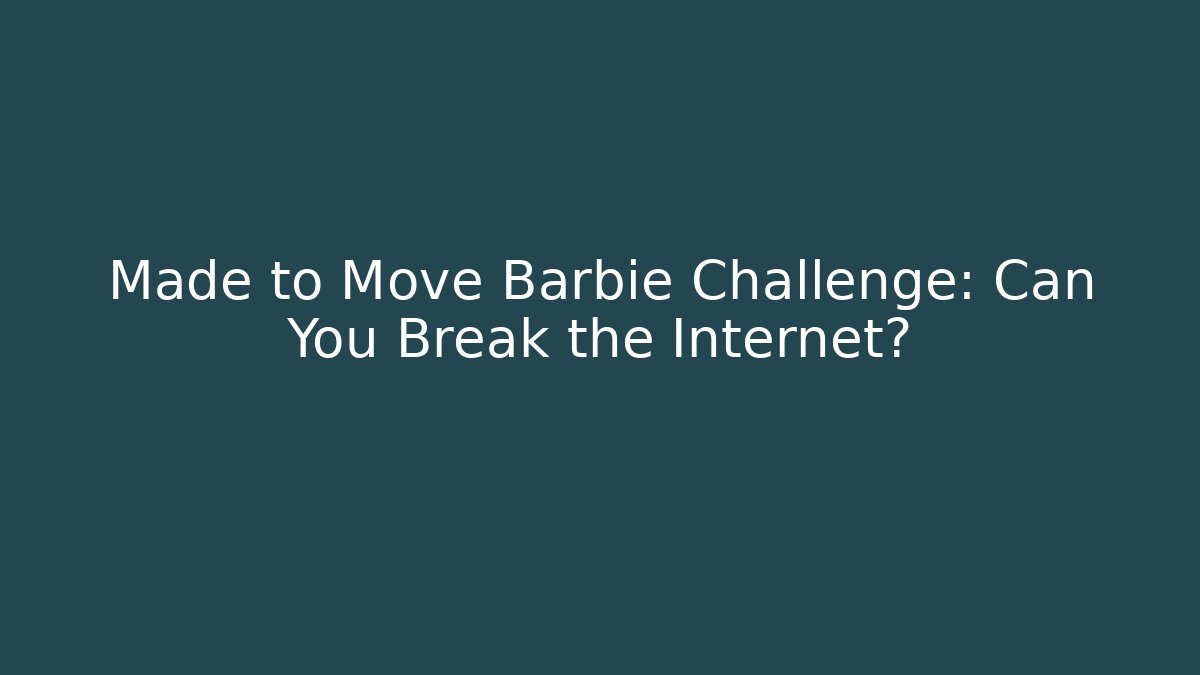 Made to Move Barbie Challenge: Can You Break the Internet?