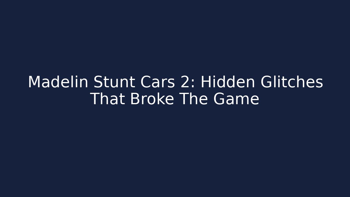 Madelin Stunt Cars 2: Hidden Glitches That Broke The Game