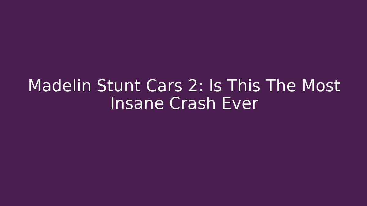 Madelin Stunt Cars 2: Is This The Most Insane Crash Ever