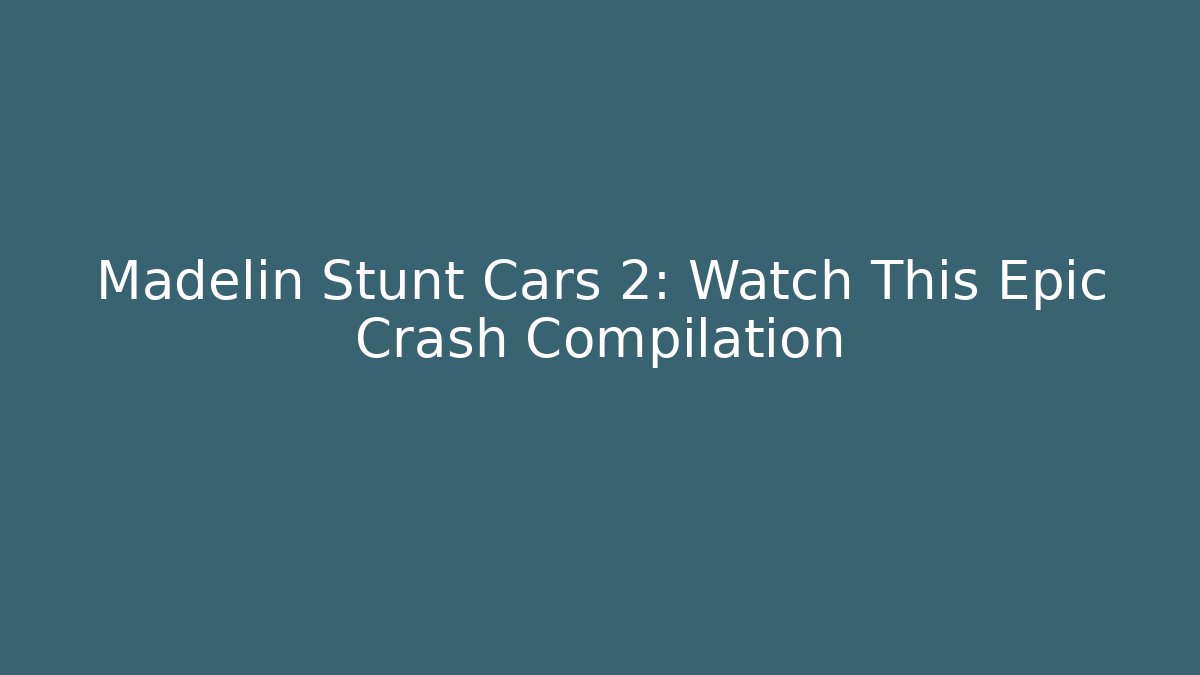 Madelin Stunt Cars 2: Watch This Epic Crash Compilation