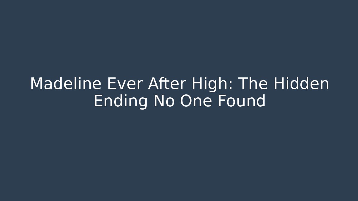 Madeline Ever After High: The Hidden Ending No One Found