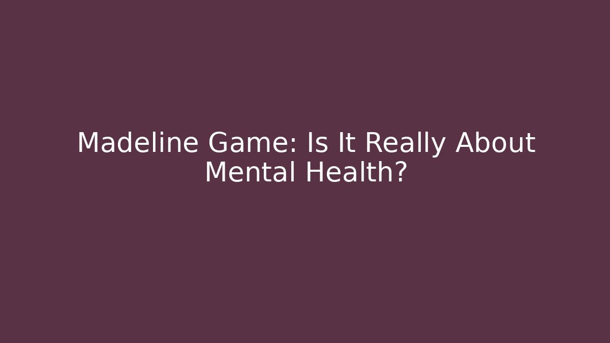 Madeline Game: Is It Really About Mental Health?