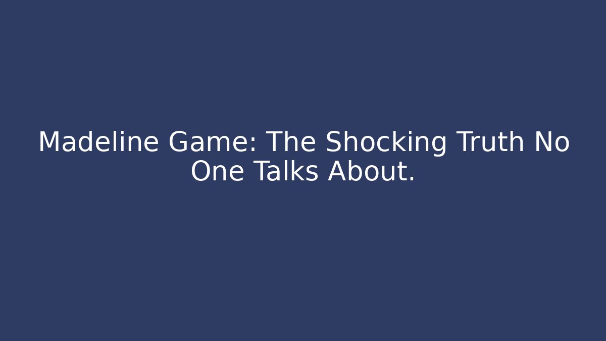 Madeline Game: The Shocking Truth No One Talks About.