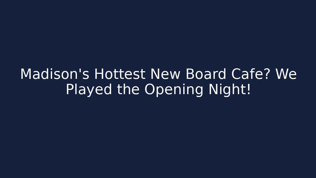 Madison's Hottest New Board Cafe? We Played the Opening Night!