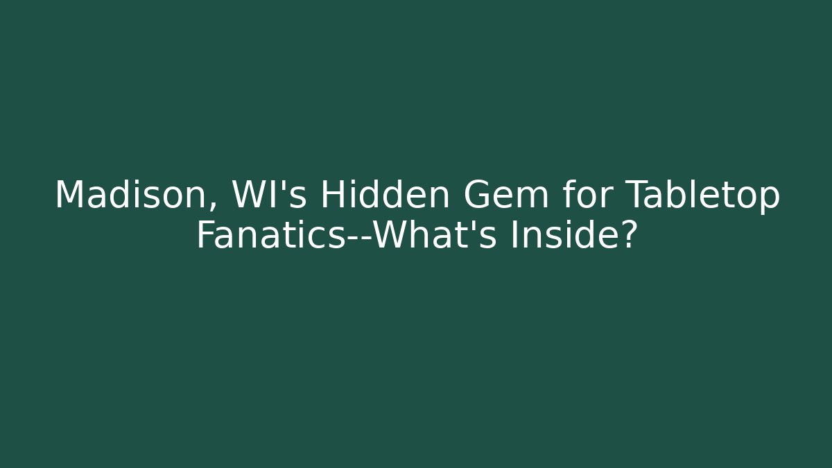 Madison, WI’s Hidden Gem for Tabletop Fanatics—What’s Inside?