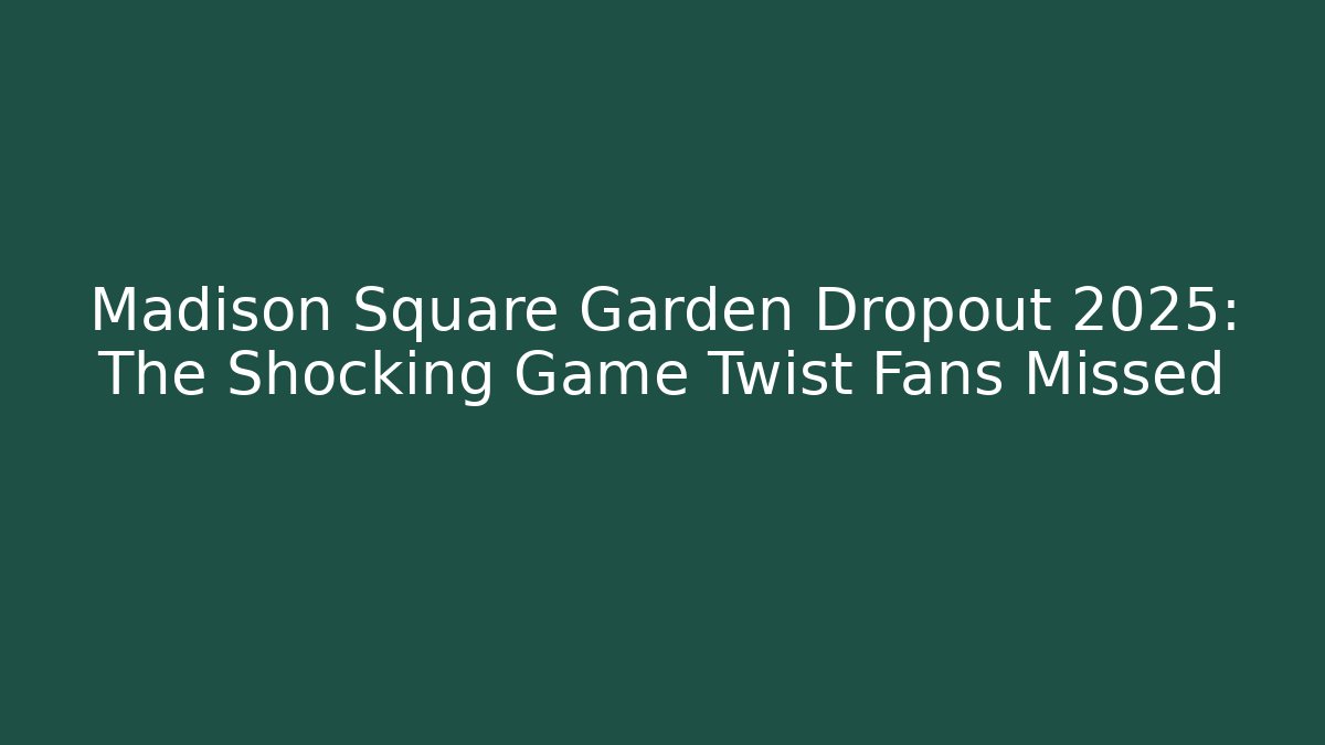 Madison Square Garden Dropout 2025: The Shocking Game Twist Fans Missed