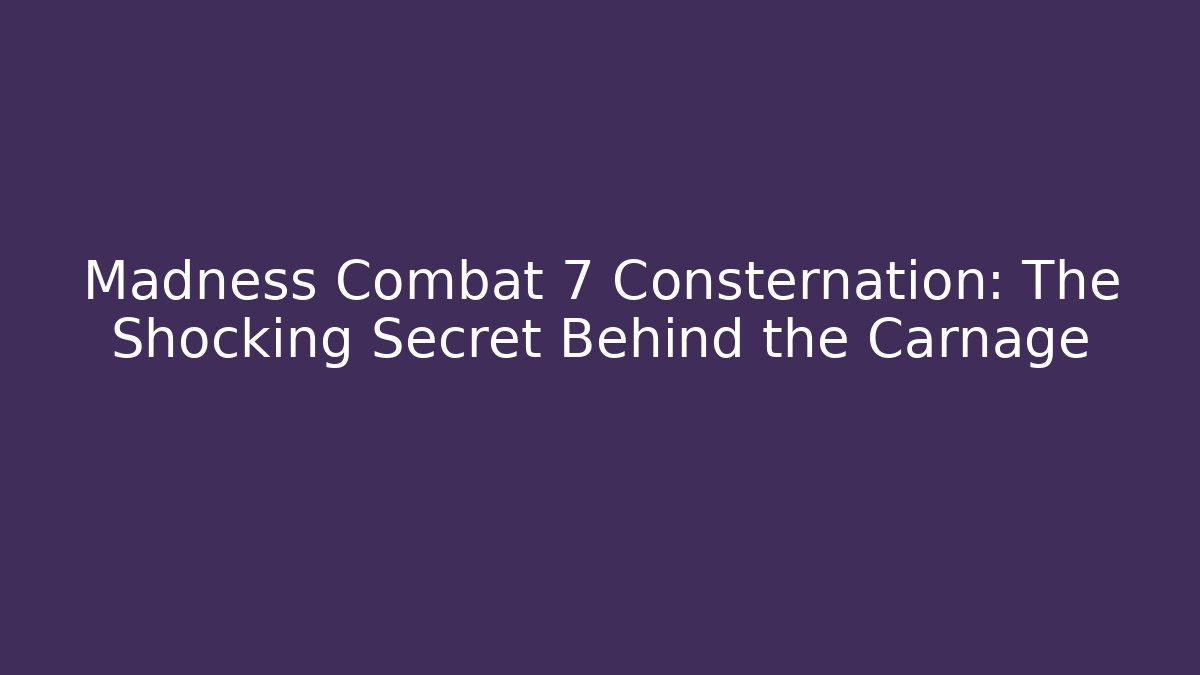 Madness Combat 7 Consternation: The Shocking Secret Behind the Carnage