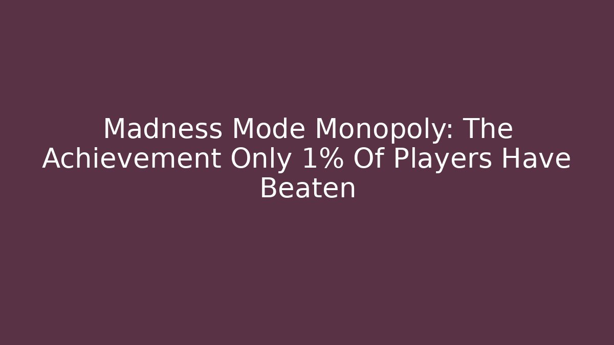 Madness Mode Monopoly: The Achievement Only 1% Of Players Have Beaten