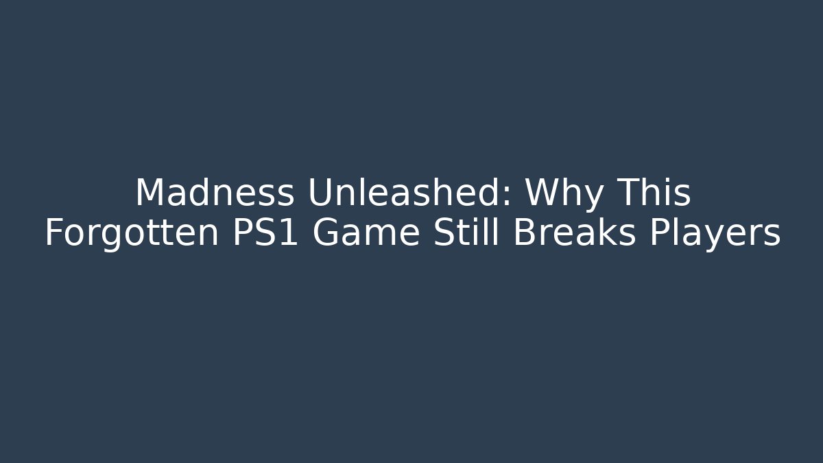 Madness Unleashed: Why This Forgotten PS1 Game Still Breaks Players