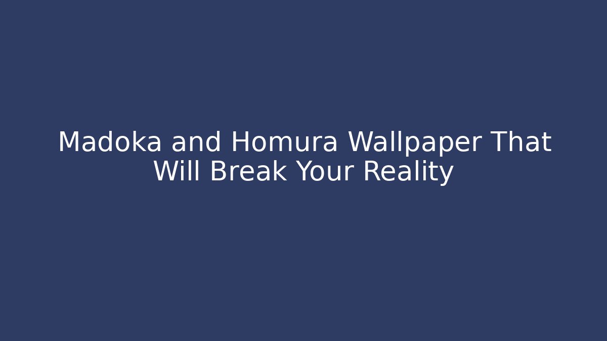 Madoka and Homura Wallpaper That Will Break Your Reality