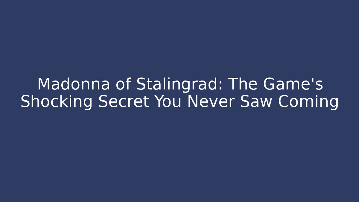 Madonna of Stalingrad: The Game's Shocking Secret You Never Saw Coming