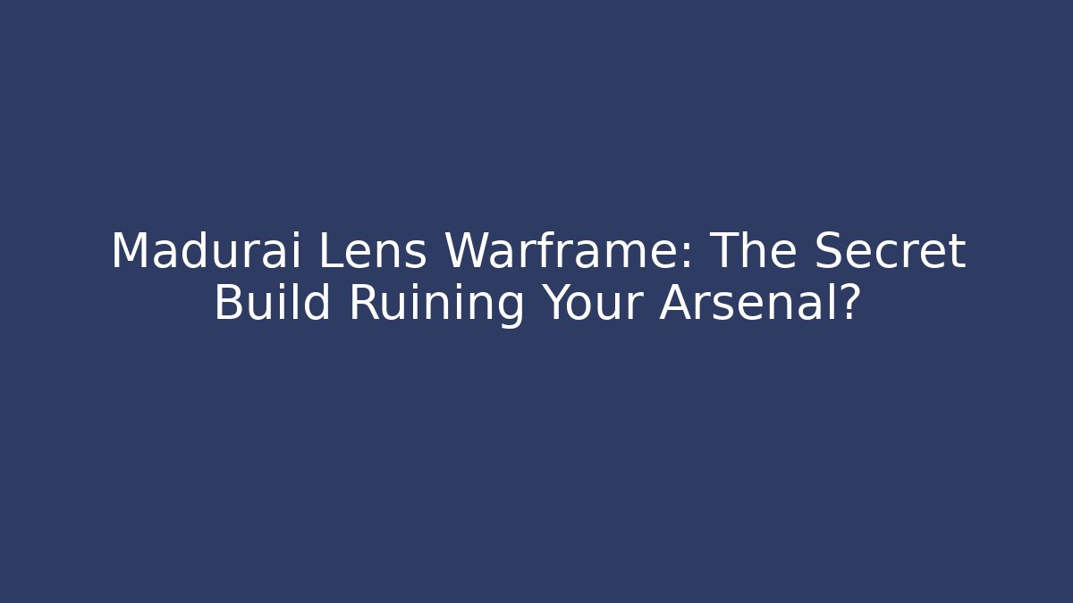 Madurai Lens Warframe: The Secret Build Ruining Your Arsenal?