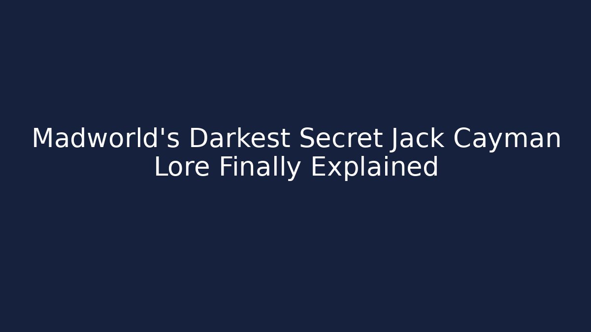 Madworld’s Darkest Secret Jack Cayman Lore Finally Explained
