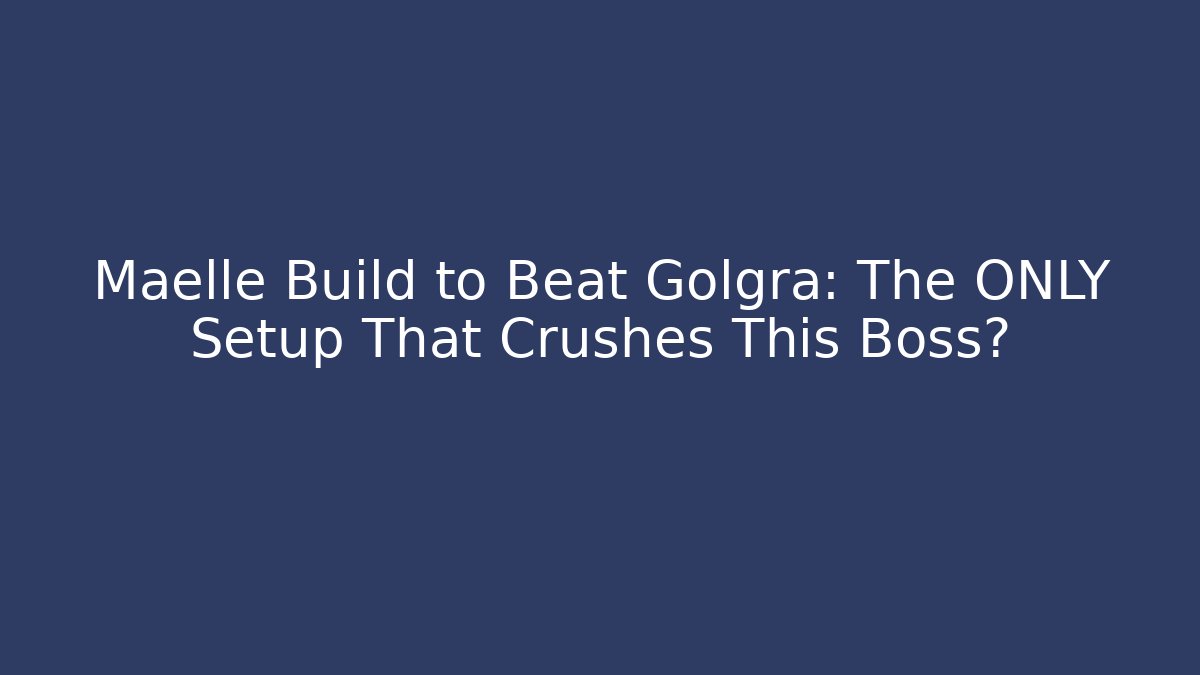 Maelle Build to Beat Golgra: The ONLY Setup That Crushes This Boss?