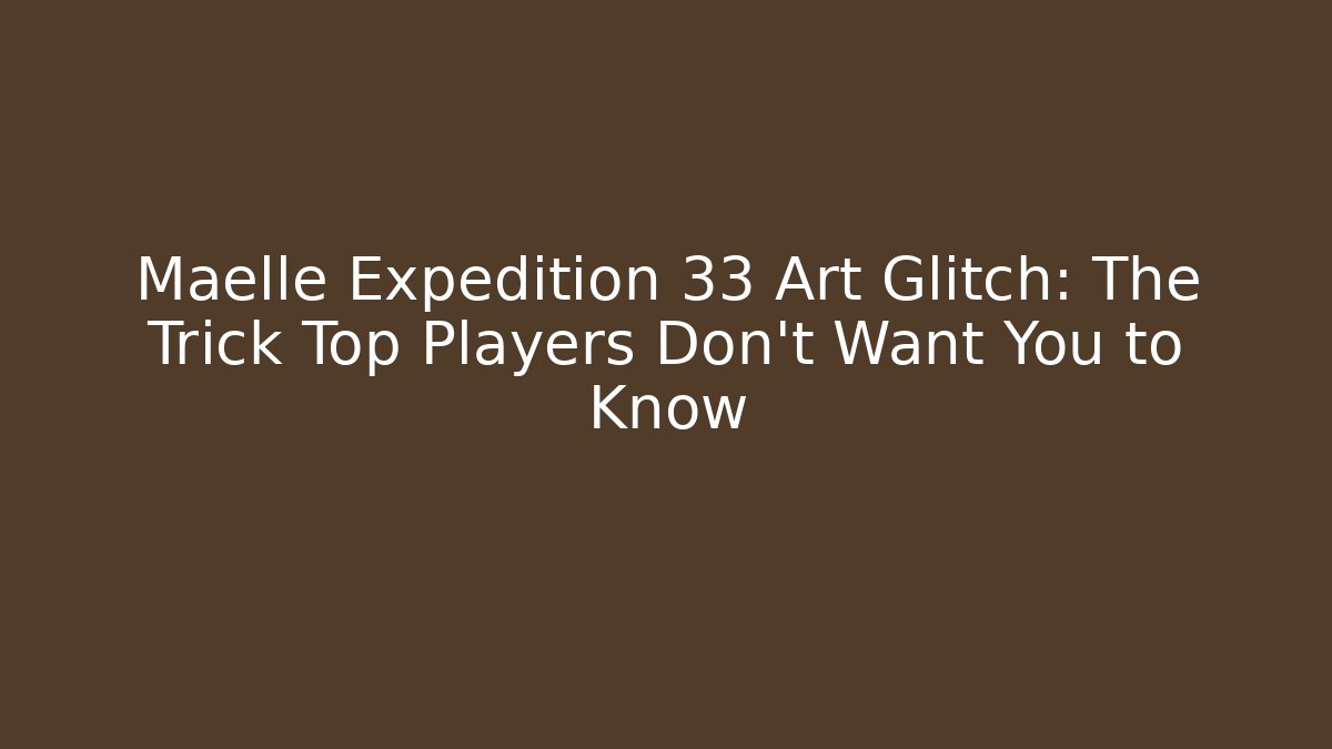 Maelle Expedition 33 Art Glitch: The Trick Top Players Don't Want You to Know