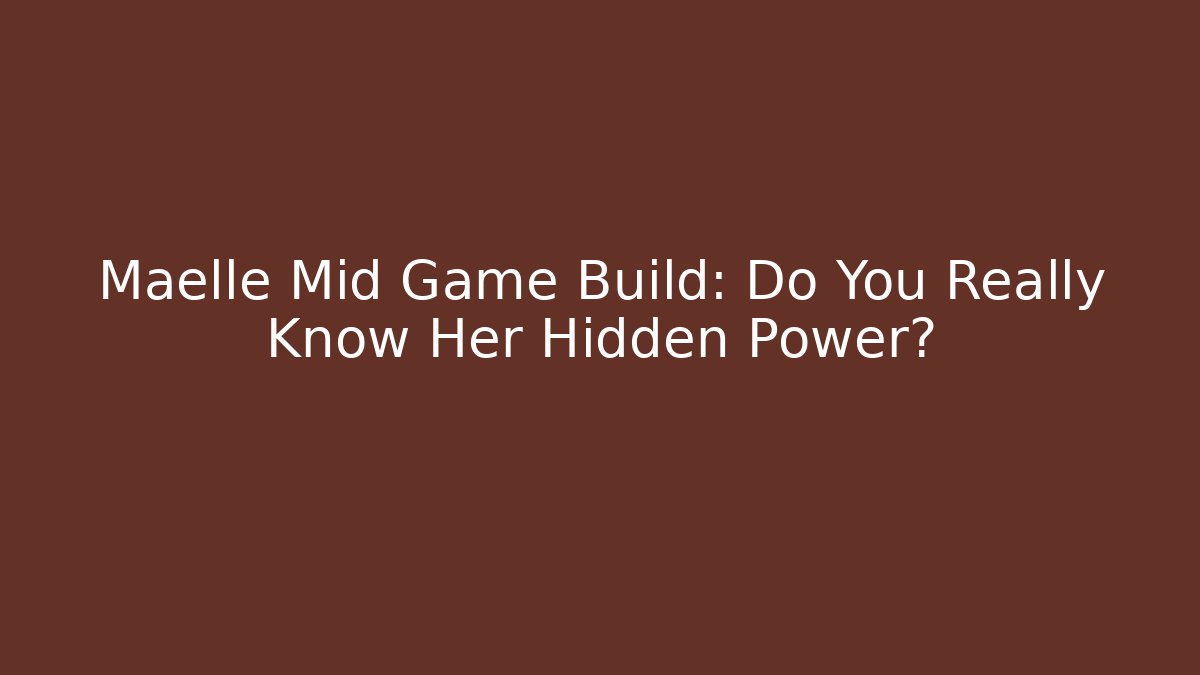 Maelle Mid Game Build: Do You Really Know Her Hidden Power?