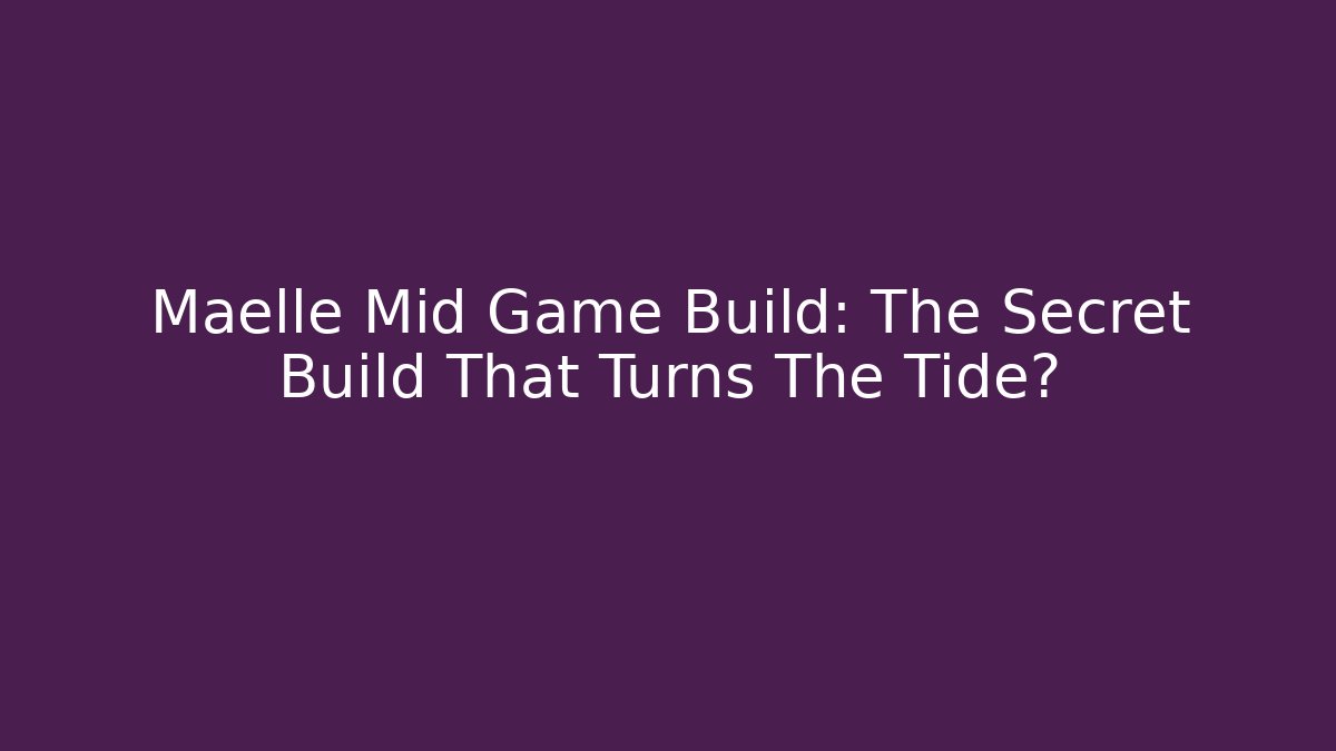 Maelle Mid Game Build: The Secret Build That Turns The Tide?