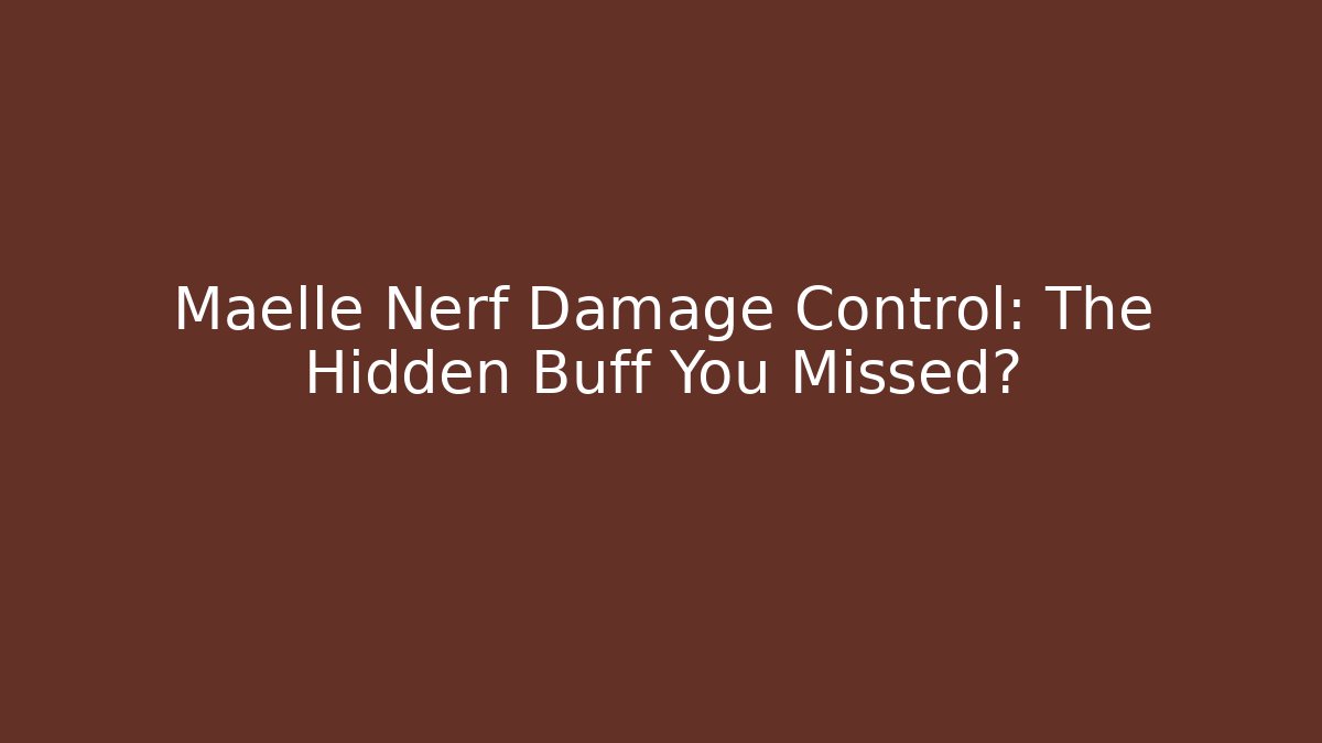 Maelle Nerf Damage Control: The Hidden Buff You Missed?