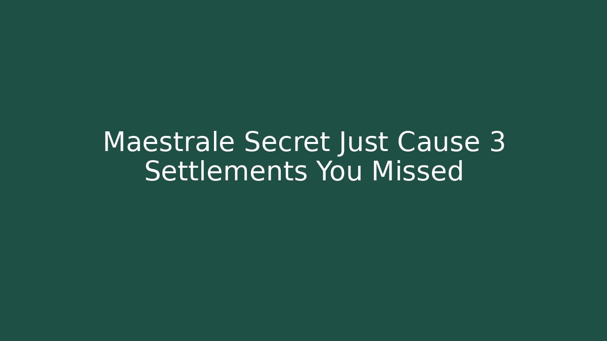 Maestrale Secret Just Cause 3 Settlements You Missed