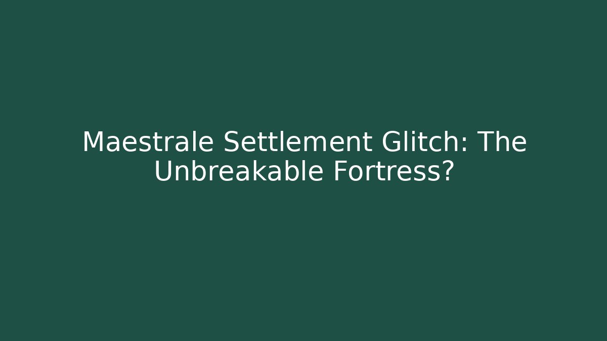 Maestrale Settlement Glitch: The Unbreakable Fortress?