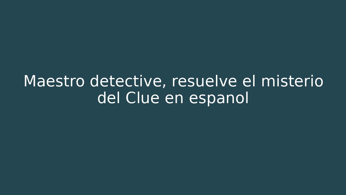 Maestro detective, resuelve el misterio del Clue en español