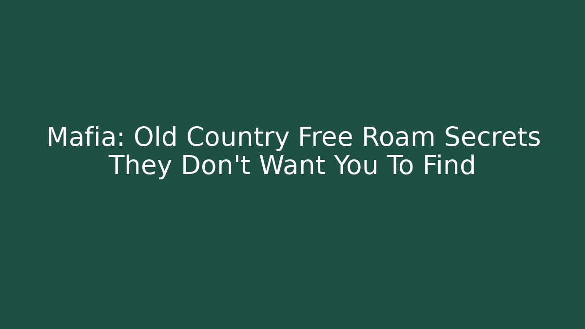 Mafia: Old Country Free Roam Secrets They Don’t Want You To Find